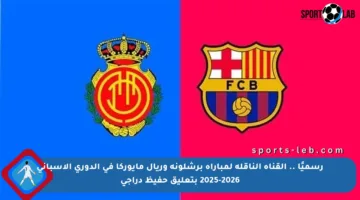 رسميًا .. القناة الناقلة لمباراة برشلونة وريال مايوركا في الدوري الإسباني 2025-2026 بتعليق حفيظ دراجي